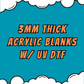 3mm - Your Own Custom Acrylics w/ UV DTF's- Wholesheet Pre-Orders