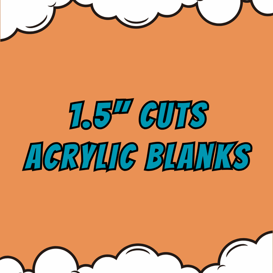 1.5" Acrylics Blanks  & UV DTF/Vinyl - Your Images or Ours