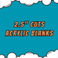2.5" Acrylics Blanks & UV DTF/Vinyl - Your Images or Ours