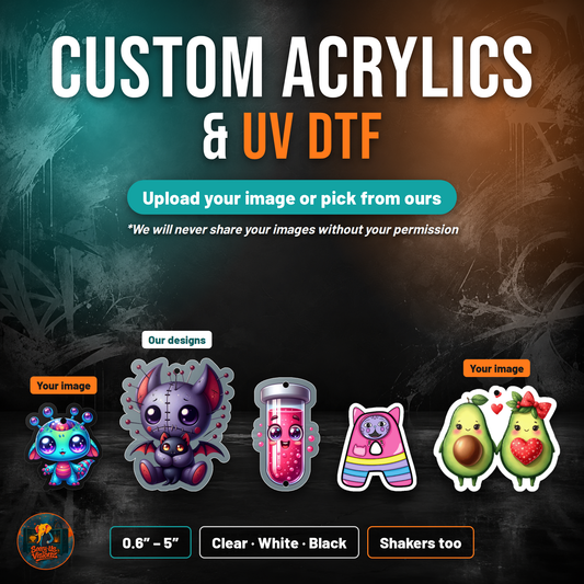 Custom acrylics and UV DTF: upload your image or pick from ours. We will never share your images without your permission. Sizes 0.6 to 5 inches, clear, white or black, shakers too