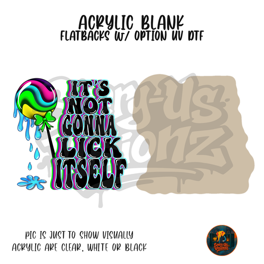 It's Not Gonna Lick Itself acrylic blank, Acrylic & UV DTF Print