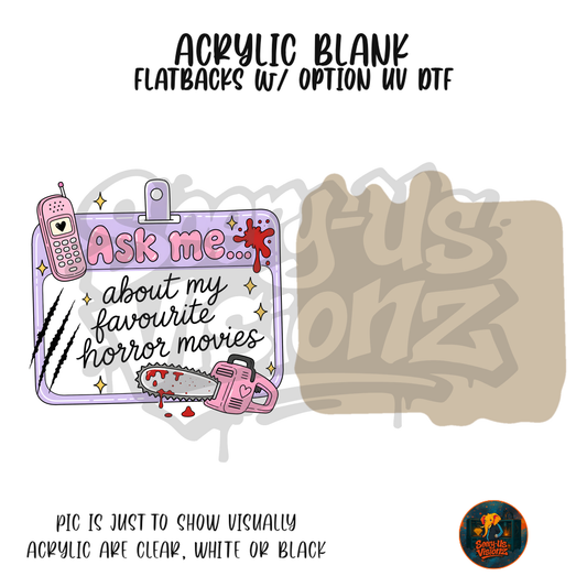 Ask Me About Horror Movies acrylic blank, Acrylic & UV DTF Print